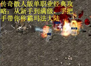 传奇散人版单职业经典攻略：从新手到满级，手把手带你称霸玛法大陆