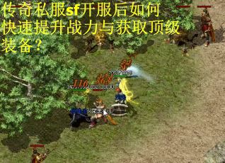 传奇私服sf开服后如何快速提升战力与获取顶级装备？