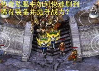 传奇私服中如何快速刷到稀有装备并提升战力？