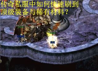传奇私服中如何快速刷到顶级装备与稀有材料？