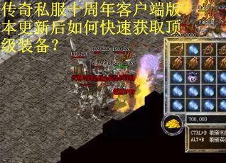 传奇私服十周年客户端版本更新后如何快速获取顶级装备？