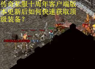 传奇私服十周年客户端版本更新后如何快速获取顶级装备？