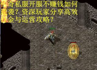 传奇私服开服不赚钱如何逆袭？资深玩家分享高效打金与运营攻略？