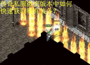 传奇私服微变版本中如何快速获取稀有装备？