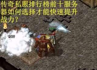 传奇私服排行榜前十服务器如何选择才能快速提升战力？