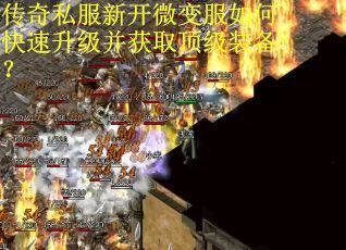 传奇私服新开微变服如何快速升级并获取顶级装备？