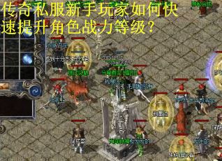 传奇私服新手玩家如何快速提升角色战力等级？
