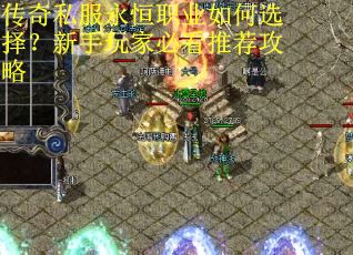 传奇私服永恒职业如何选择？新手玩家必看推荐攻略