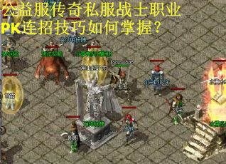 公益服传奇私服战士职业PK连招技巧如何掌握？