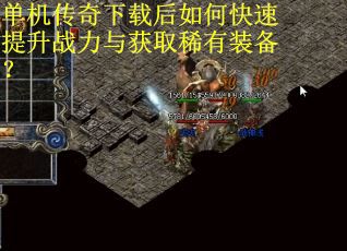 单机传奇下载后如何快速提升战力与获取稀有装备?