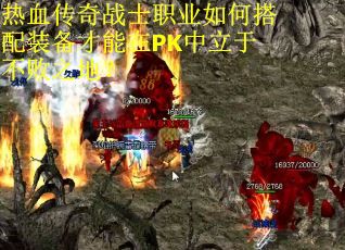 热血传奇战士职业如何搭配装备才能在PK中立于不败之地？