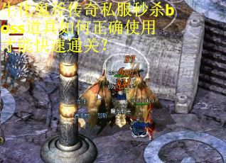 生化鬼斧传奇私服秒杀boss道具如何正确使用才能快速通关？