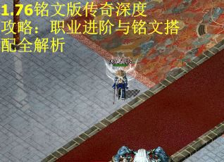 1.76铭文版传奇深度攻略：职业进阶与铭文搭配全解析