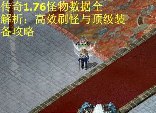 传奇1.76怪物数据全解析：高效刷怪与顶级装备攻略