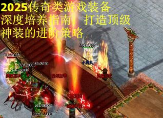 2025传奇类游戏装备深度培养指南：打造顶级神装的进阶策略