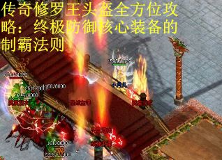 传奇修罗王头盔全方位攻略：终极防御核心装备的制霸法则