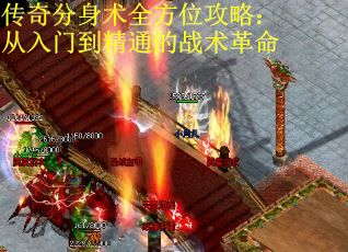 传奇分身术全方位攻略：从入门到精通的战术革命