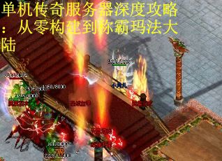 单机传奇服务器深度攻略：从零构建到称霸玛法大陆