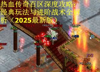 热血传奇百区深度攻略：经典玩法与进阶战术全解析（2025最新版）
