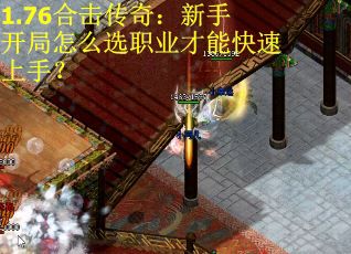 1.76合击传奇：新手开局怎么选职业才能快速上手？