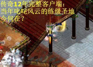 传奇12年完整客户端：当年叱咤风云的练级圣地今何在？