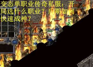 变态单职业传奇私服:开局选什么职业?后期如何快速成神?