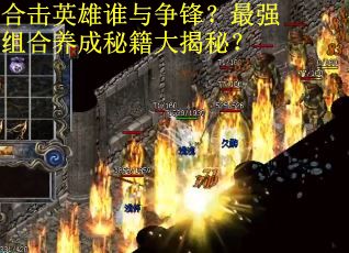 合击英雄谁与争锋？最强组合养成秘籍大揭秘？