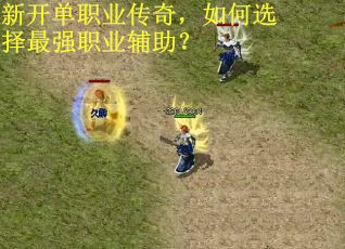 新开单职业传奇，如何选择最强职业辅助？