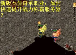 新版本传奇单职业：如何快速提升战力称霸服务器？