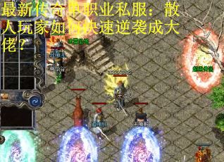 最新传奇单职业私服：散人玩家如何快速逆袭成大佬？