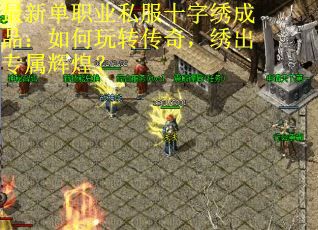 最新单职业私服十字绣成品：如何玩转传奇，绣出专属辉煌？