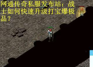 网通传奇私服发布站：战士如何快速升级打宝爆极品？