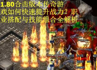 1.80合击版本传奇游戏如何快速提升战力？职业搭配与技能组合全解析