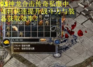 95神龙合击传奇私服中如何快速提升战斗力与装备获取效率？
