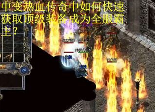 中变热血传奇中如何快速获取顶级装备成为全服霸主？