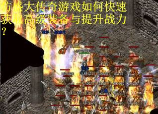 仿盛大传奇游戏如何快速获取高级装备与提升战力?