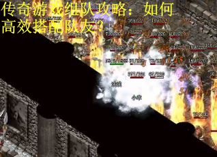 传奇游戏组队攻略:如何高效搭配队友?